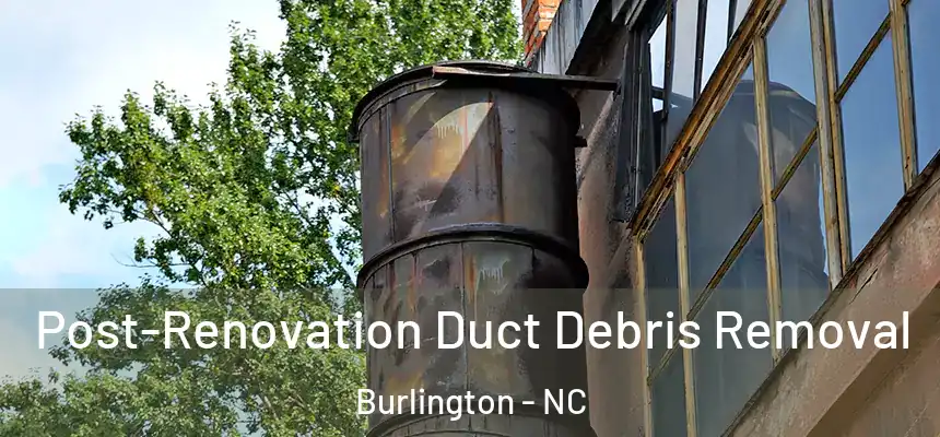 Post-Renovation Duct Debris Removal Burlington - NC